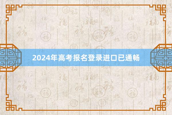 2024年高考报名登录进口已通畅